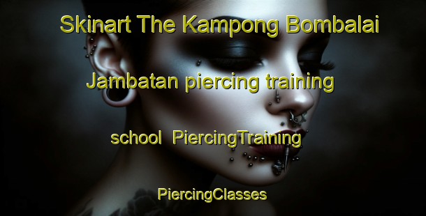 Skinart The Kampong Bombalai Jambatan piercing training school | #PiercingTraining #PiercingClasses #SkinartTraining-Malaysia