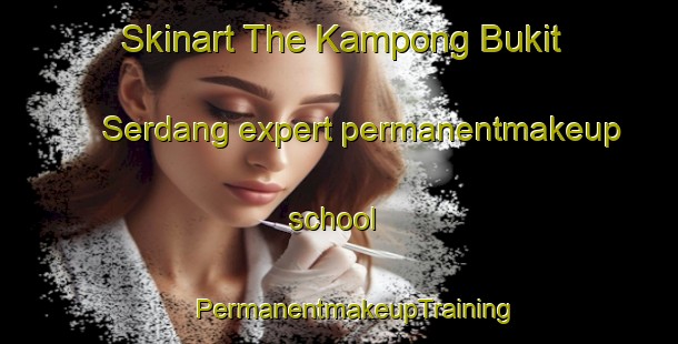 Skinart The Kampong Bukit Serdang expert permanentmakeup school | #PermanentmakeupTraining #PermanentmakeupClasses #SkinartTraining-Malaysia