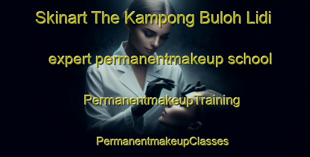 Skinart The Kampong Buloh Lidi expert permanentmakeup school | #PermanentmakeupTraining #PermanentmakeupClasses #SkinartTraining-Malaysia