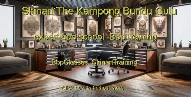 Skinart The Kampong Bundu Gulu expert bbp school | BbpTraining | BbpClasses | SkinartTraining-Malaysia