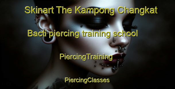 Skinart The Kampong Changkat Bacti piercing training school | #PiercingTraining #PiercingClasses #SkinartTraining-Malaysia