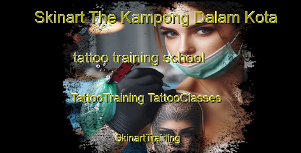 Skinart The Kampong Dalam Kota tattoo training school | #TattooTraining #TattooClasses #SkinartTraining-Malaysia