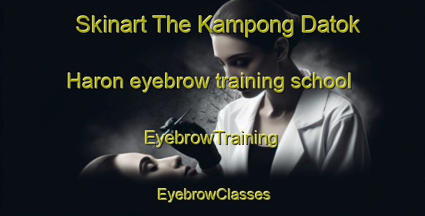 Skinart The Kampong Datok Haron eyebrow training school | EyebrowTraining | EyebrowClasses | SkinartTraining-Malaysia