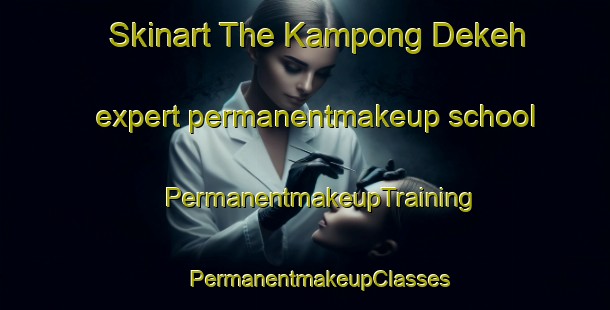 Skinart The Kampong Dekeh expert permanentmakeup school | #PermanentmakeupTraining #PermanentmakeupClasses #SkinartTraining-Malaysia