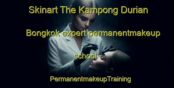 Skinart The Kampong Durian Bongkok expert permanentmakeup school | #PermanentmakeupTraining #PermanentmakeupClasses #SkinartTraining-Malaysia