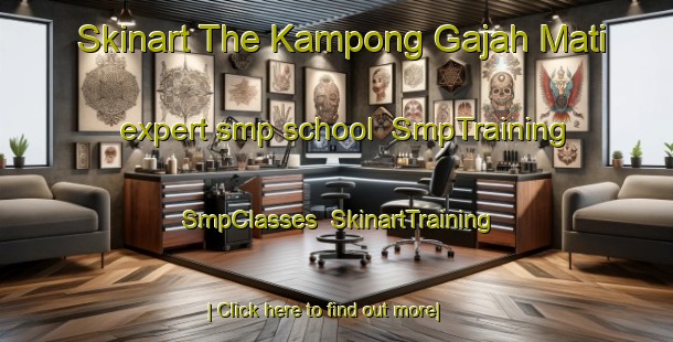 Skinart The Kampong Gajah Mati expert smp school | SmpTraining | SmpClasses | SkinartTraining-Malaysia