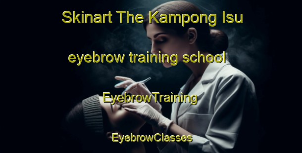 Skinart The Kampong Isu eyebrow training school | EyebrowTraining | EyebrowClasses | SkinartTraining-Malaysia