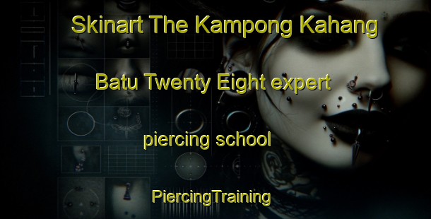 Skinart The Kampong Kahang Batu Twenty Eight expert piercing school | #PiercingTraining #PiercingClasses #SkinartTraining-Malaysia