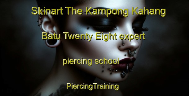 Skinart The Kampong Kahang Batu Twenty Eight expert piercing school | #PiercingTraining #PiercingClasses #SkinartTraining-Malaysia