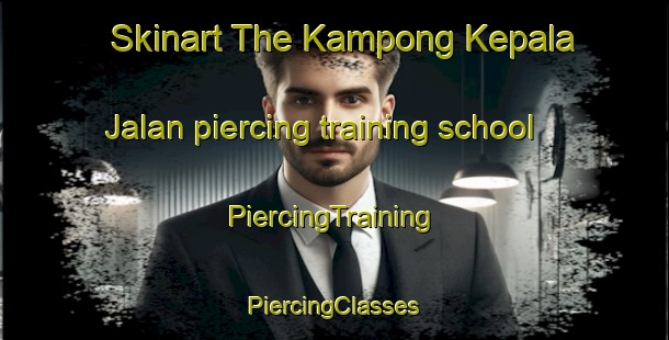 Skinart The Kampong Kepala Jalan piercing training school | #PiercingTraining #PiercingClasses #SkinartTraining-Malaysia