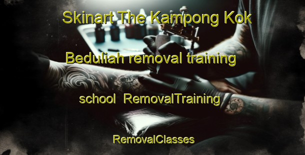 Skinart The Kampong Kok Beduliah removal training school | RemovalTraining | RemovalClasses | SkinartTraining-Malaysia