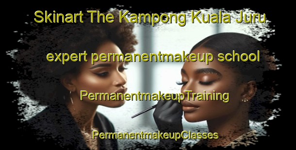 Skinart The Kampong Kuala Juru expert permanentmakeup school | #PermanentmakeupTraining #PermanentmakeupClasses #SkinartTraining-Malaysia