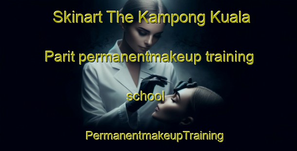 Skinart The Kampong Kuala Parit permanentmakeup training school | #PermanentmakeupTraining #PermanentmakeupClasses #SkinartTraining-Malaysia