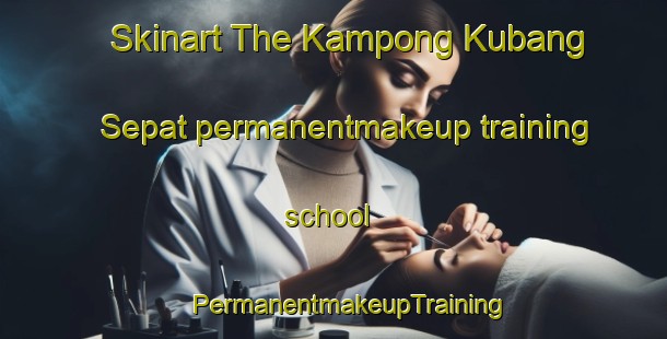 Skinart The Kampong Kubang Sepat permanentmakeup training school | #PermanentmakeupTraining #PermanentmakeupClasses #SkinartTraining-Malaysia