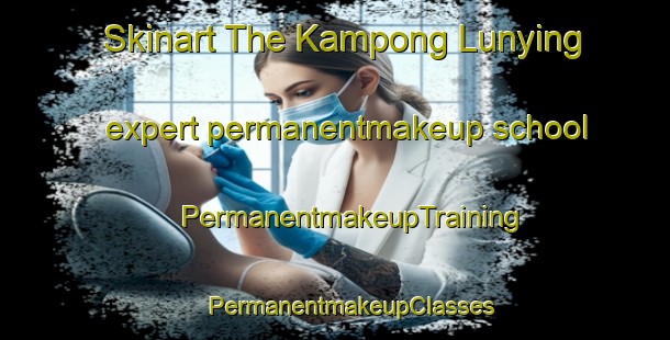 Skinart The Kampong Lunying expert permanentmakeup school | #PermanentmakeupTraining #PermanentmakeupClasses #SkinartTraining-Malaysia