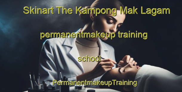 Skinart The Kampong Mak Lagam permanentmakeup training school | #PermanentmakeupTraining #PermanentmakeupClasses #SkinartTraining-Malaysia