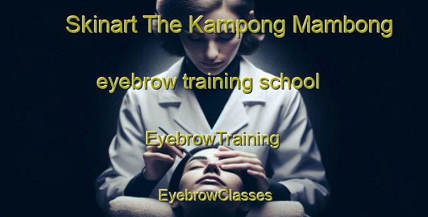 Skinart The Kampong Mambong eyebrow training school | EyebrowTraining | EyebrowClasses | SkinartTraining-Malaysia