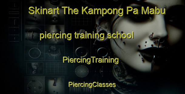 Skinart The Kampong Pa Mabu piercing training school | #PiercingTraining #PiercingClasses #SkinartTraining-Malaysia