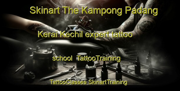 Skinart The Kampong Padang Kerai Kechil expert tattoo school | #TattooTraining #TattooClasses #SkinartTraining-Malaysia