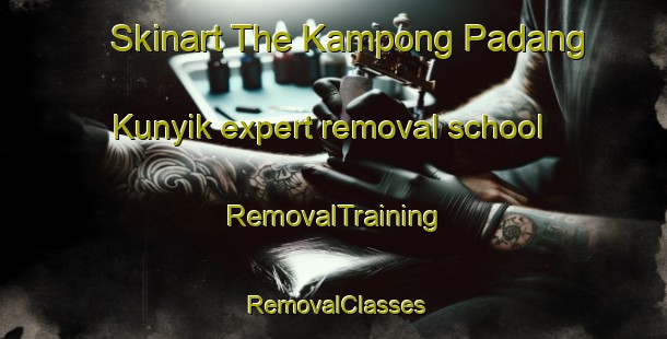 Skinart The Kampong Padang Kunyik expert removal school | RemovalTraining | RemovalClasses | SkinartTraining-Malaysia