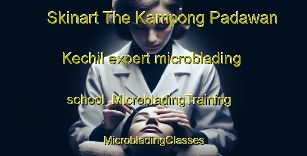 Skinart The Kampong Padawan Kechil expert microblading school | #MicrobladingTraining #MicrobladingClasses #SkinartTraining-Malaysia