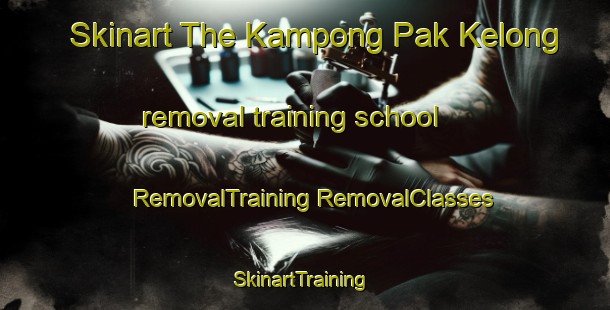 Skinart The Kampong Pak Kelong removal training school | #RemovalTraining #RemovalClasses #SkinartTraining-Malaysia