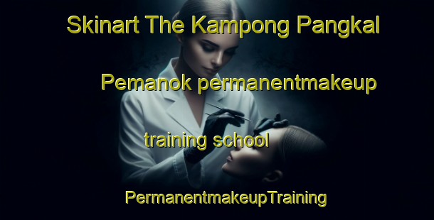 Skinart The Kampong Pangkal Pemanok permanentmakeup training school | #PermanentmakeupTraining #PermanentmakeupClasses #SkinartTraining-Malaysia