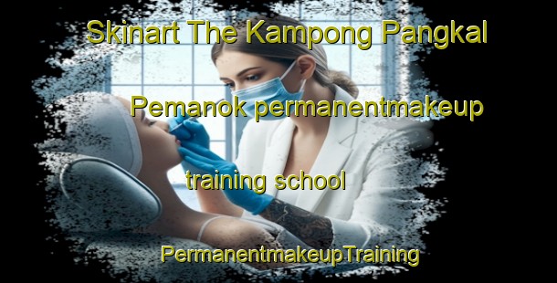 Skinart The Kampong Pangkal Pemanok permanentmakeup training school | #PermanentmakeupTraining #PermanentmakeupClasses #SkinartTraining-Malaysia