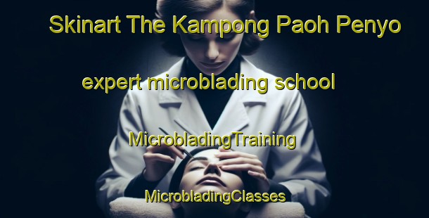 Skinart The Kampong Paoh Penyo expert microblading school | #MicrobladingTraining #MicrobladingClasses #SkinartTraining-Malaysia