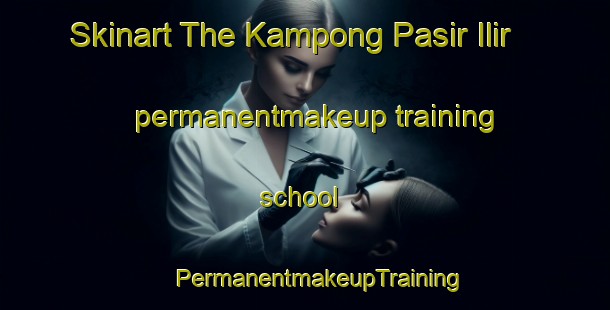 Skinart The Kampong Pasir Ilir permanentmakeup training school | #PermanentmakeupTraining #PermanentmakeupClasses #SkinartTraining-Malaysia