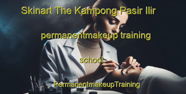 Skinart The Kampong Pasir Ilir permanentmakeup training school | #PermanentmakeupTraining #PermanentmakeupClasses #SkinartTraining-Malaysia