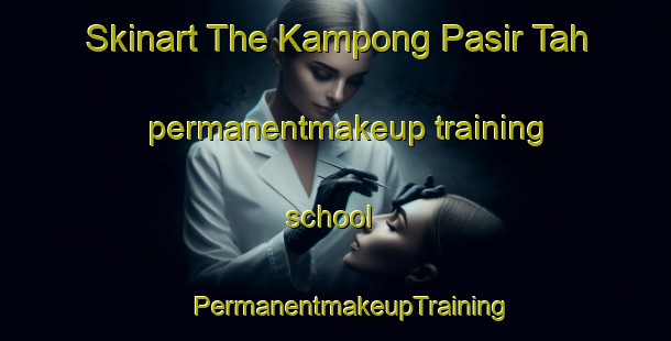 Skinart The Kampong Pasir Tah permanentmakeup training school | #PermanentmakeupTraining #PermanentmakeupClasses #SkinartTraining-Malaysia