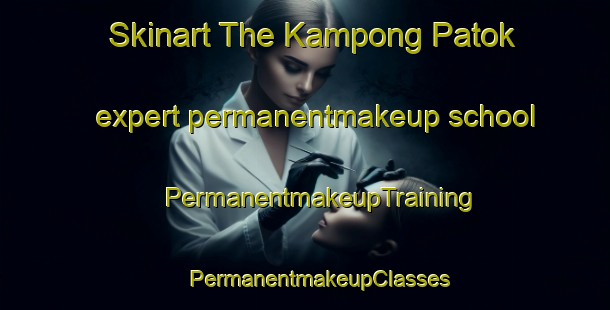 Skinart The Kampong Patok expert permanentmakeup school | #PermanentmakeupTraining #PermanentmakeupClasses #SkinartTraining-Malaysia