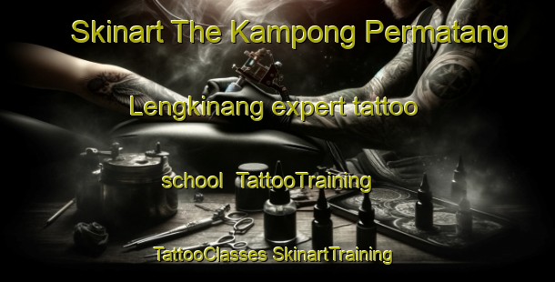 Skinart The Kampong Permatang Lengkinang expert tattoo school | #TattooTraining #TattooClasses #SkinartTraining-Malaysia