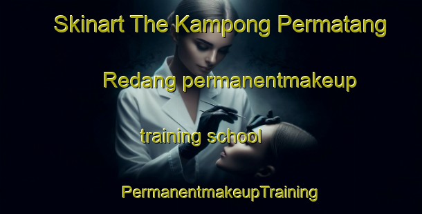 Skinart The Kampong Permatang Redang permanentmakeup training school | #PermanentmakeupTraining #PermanentmakeupClasses #SkinartTraining-Malaysia