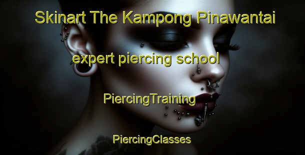 Skinart The Kampong Pinawantai expert piercing school | #PiercingTraining #PiercingClasses #SkinartTraining-Malaysia