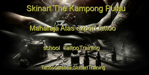 Skinart The Kampong Pulau Maharaja Atas expert tattoo school | #TattooTraining #TattooClasses #SkinartTraining-Malaysia