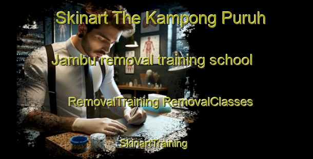 Skinart The Kampong Puruh Jambu removal training school | #RemovalTraining #RemovalClasses #SkinartTraining-Malaysia