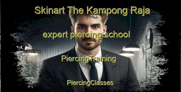 Skinart The Kampong Raja expert piercing school | #PiercingTraining #PiercingClasses #SkinartTraining-Malaysia