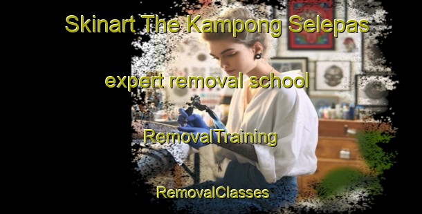 Skinart The Kampong Selepas expert removal school | RemovalTraining | RemovalClasses | SkinartTraining-Malaysia