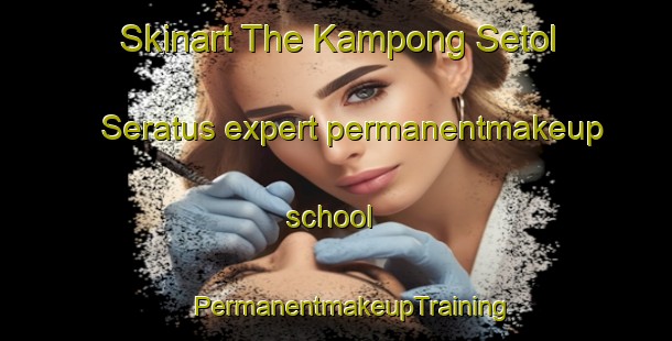 Skinart The Kampong Setol Seratus expert permanentmakeup school | #PermanentmakeupTraining #PermanentmakeupClasses #SkinartTraining-Malaysia