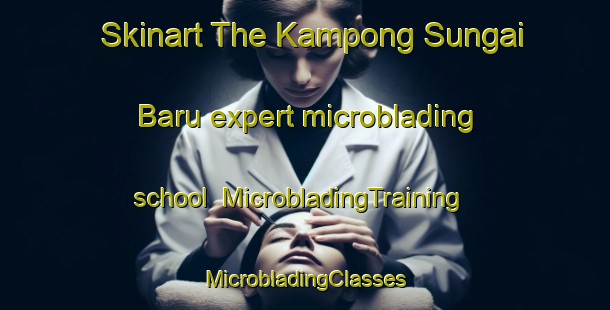 Skinart The Kampong Sungai Baru expert microblading school | #MicrobladingTraining #MicrobladingClasses #SkinartTraining-Malaysia