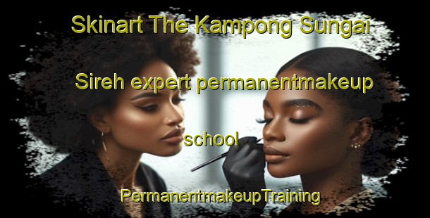 Skinart The Kampong Sungai Sireh expert permanentmakeup school | PermanentmakeupTraining | PermanentmakeupClasses | SkinartTraining-Malaysia