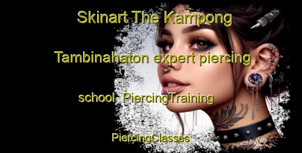 Skinart The Kampong Tambinahaton expert piercing school | #PiercingTraining #PiercingClasses #SkinartTraining-Malaysia