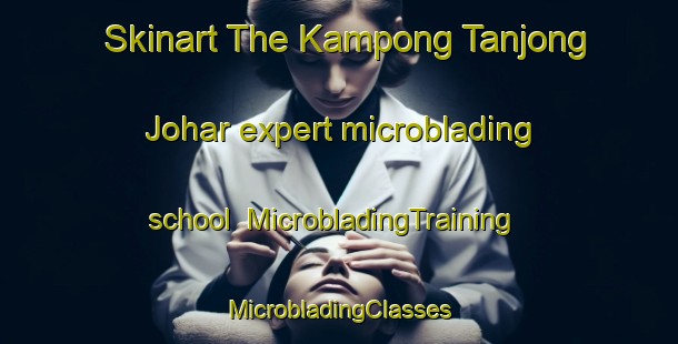 Skinart The Kampong Tanjong Johar expert microblading school | #MicrobladingTraining #MicrobladingClasses #SkinartTraining-Malaysia