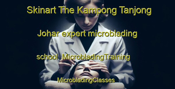 Skinart The Kampong Tanjong Johar expert microblading school | MicrobladingTraining | MicrobladingClasses | SkinartTraining-Malaysia