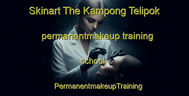 Skinart The Kampong Telipok permanentmakeup training school | #PermanentmakeupTraining #PermanentmakeupClasses #SkinartTraining-Malaysia