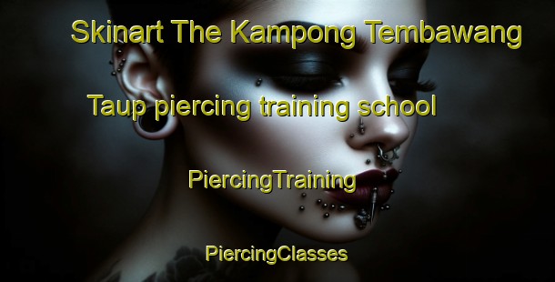 Skinart The Kampong Tembawang Taup piercing training school | #PiercingTraining #PiercingClasses #SkinartTraining-Malaysia