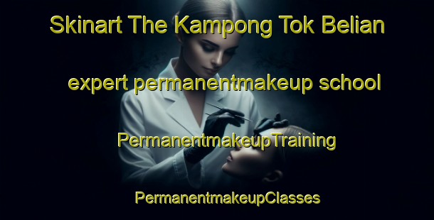 Skinart The Kampong Tok Belian expert permanentmakeup school | #PermanentmakeupTraining #PermanentmakeupClasses #SkinartTraining-Malaysia