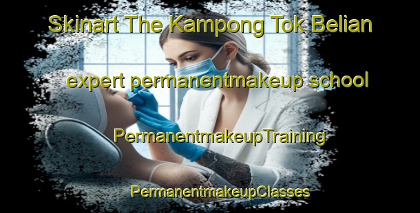 Skinart The Kampong Tok Belian expert permanentmakeup school | #PermanentmakeupTraining #PermanentmakeupClasses #SkinartTraining-Malaysia